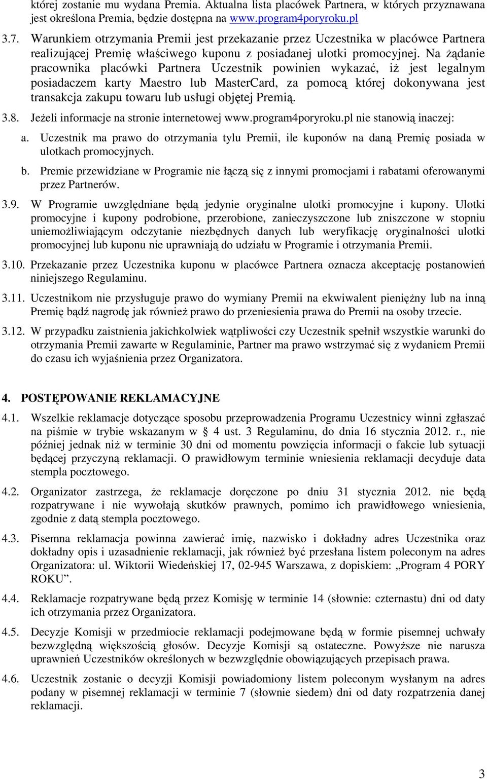 Na Ŝądanie pracownika placówki Partnera Uczestnik powinien wykazać, iŝ jest legalnym posiadaczem karty Maestro lub MasterCard, za pomocą której dokonywana jest transakcja zakupu towaru lub usługi