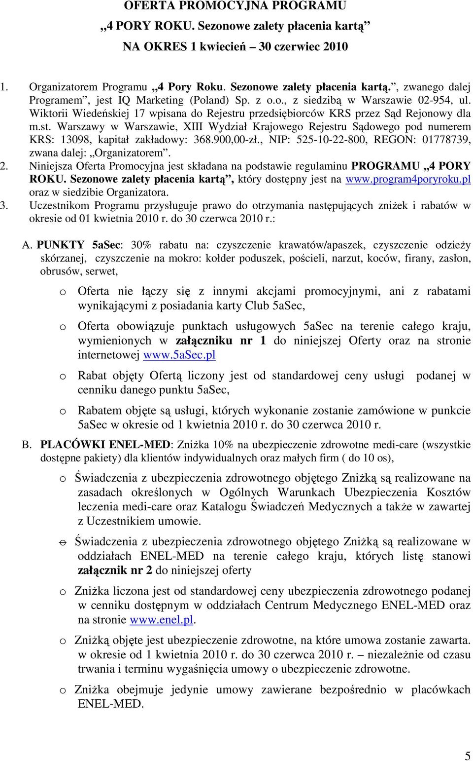 900,00-zł., NIP: 525-10-22-800, REGON: 01778739, zwana dalej: Organizatorem. 2. Niniejsza Oferta Promocyjna jest składana na podstawie regulaminu PROGRAMU 4 PORY ROKU.