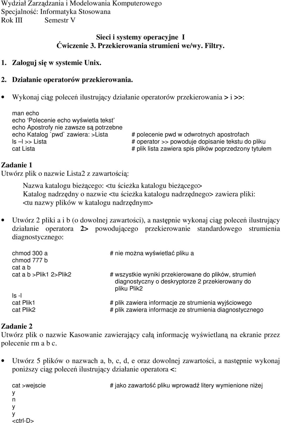 Wkonaj ciąg poleceń ilustrując działanie operatorów przekierowania > i >>: man echo echo Polecenie echo wświetla tekst echo Apostrof nie zawsze są potrzebne echo Katalog `pwd` zawiera: >Lista >>