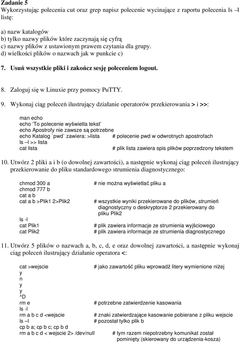 Wkonaj ciąg poleceń ilustrując działanie operatorów przekierowania > i >>: man echo echo To polecenie wświetla tekst echo Apostrof nie zawsze są potrzebne echo Katalog `pwd` zawiera: >lista #