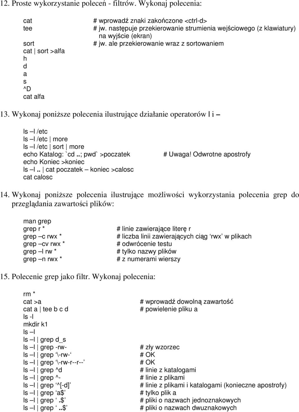 Wkonaj poniższe polecenia ilustrujące działanie operatorów i /etc /etc more /etc sort more echo Katalog: `cd..; pwd` >poczatek echo Koniec >koniec.. cat poczatek koniec >calosc cat calosc # Uwaga!