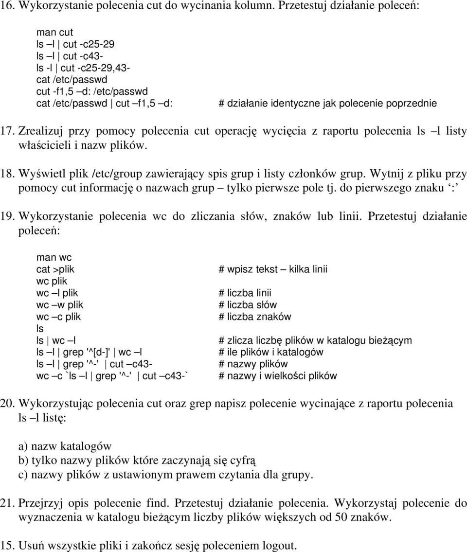 Zrealizuj prz pomoc polecenia cut operację wcięcia z raportu polecenia list właścicieli i nazw plików. 18. Wświetl plik /etc/group zawierając spis grup i list członków grup.