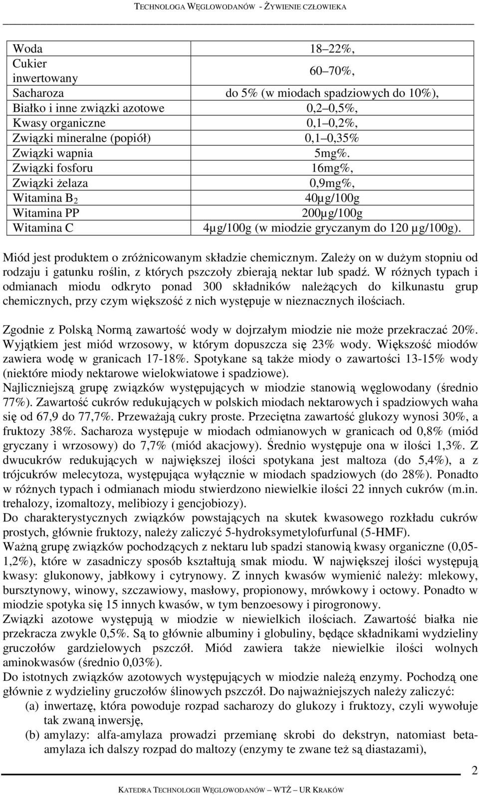 Miód jest produktem o zróŝnicowanym składzie chemicznym. ZaleŜy on w duŝym stopniu od rodzaju i gatunku roślin, z których pszczoły zbierają nektar lub spadź.