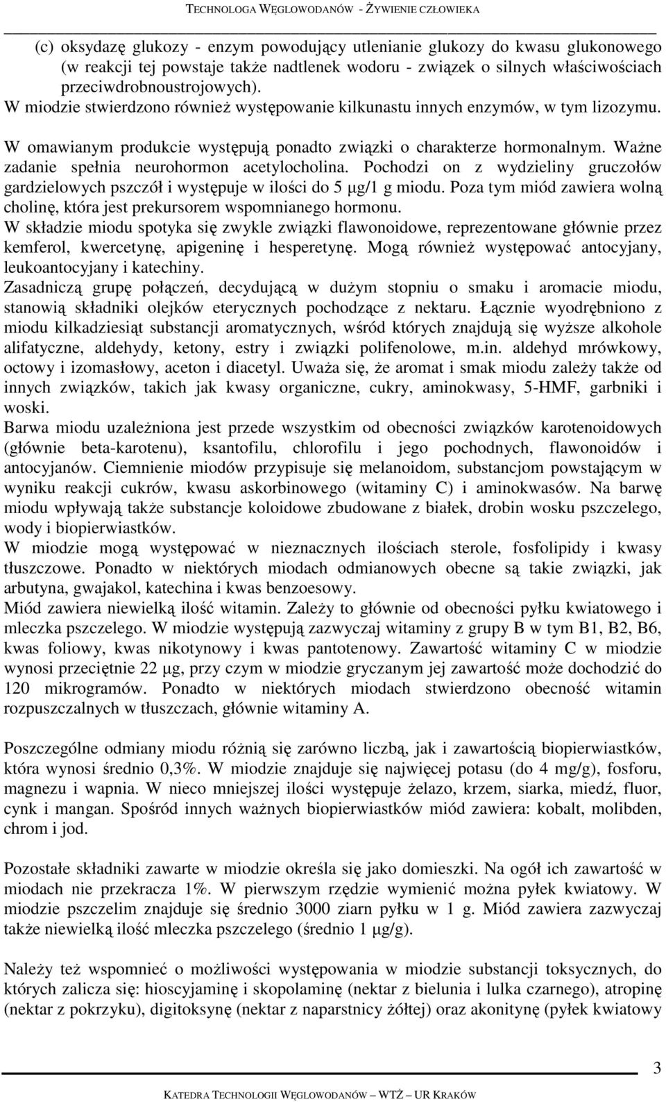 WaŜne zadanie spełnia neurohormon acetylocholina. Pochodzi on z wydzieliny gruczołów gardzielowych pszczół i występuje w ilości do 5 µg/1 g miodu.