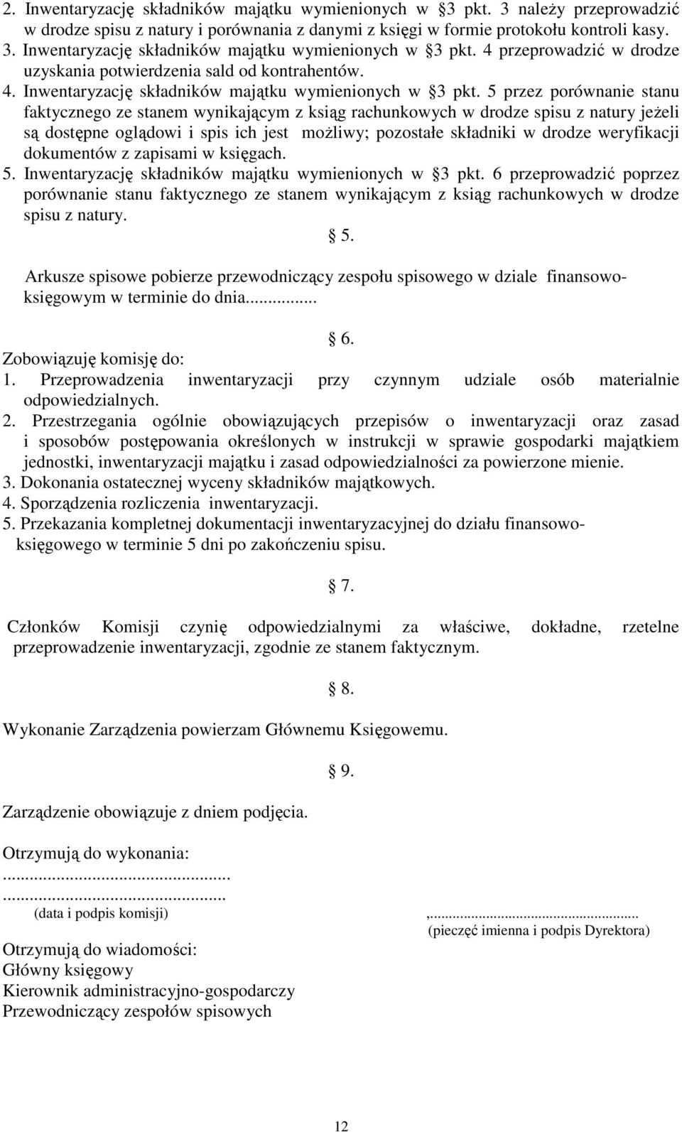 5 przez porównanie stanu faktycznego ze stanem wynikającym z ksiąg rachunkowych w drodze spisu z natury jeżeli są dostępne oglądowi i spis ich jest możliwy; pozostałe składniki w drodze weryfikacji