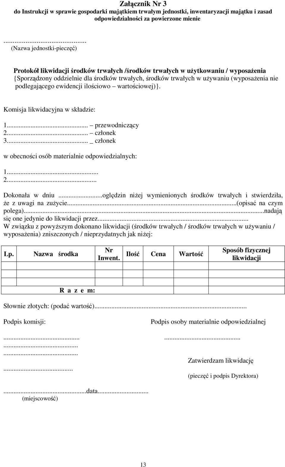 nie podlegającego ewidencji ilościowo wartościowej)}. Komisja likwidacyjna w składzie: 1... przewodniczący 2... członek 3... _ członek w obecności osób materialnie odpowiedzialnych: 1... 2... Dokonała w dniu.