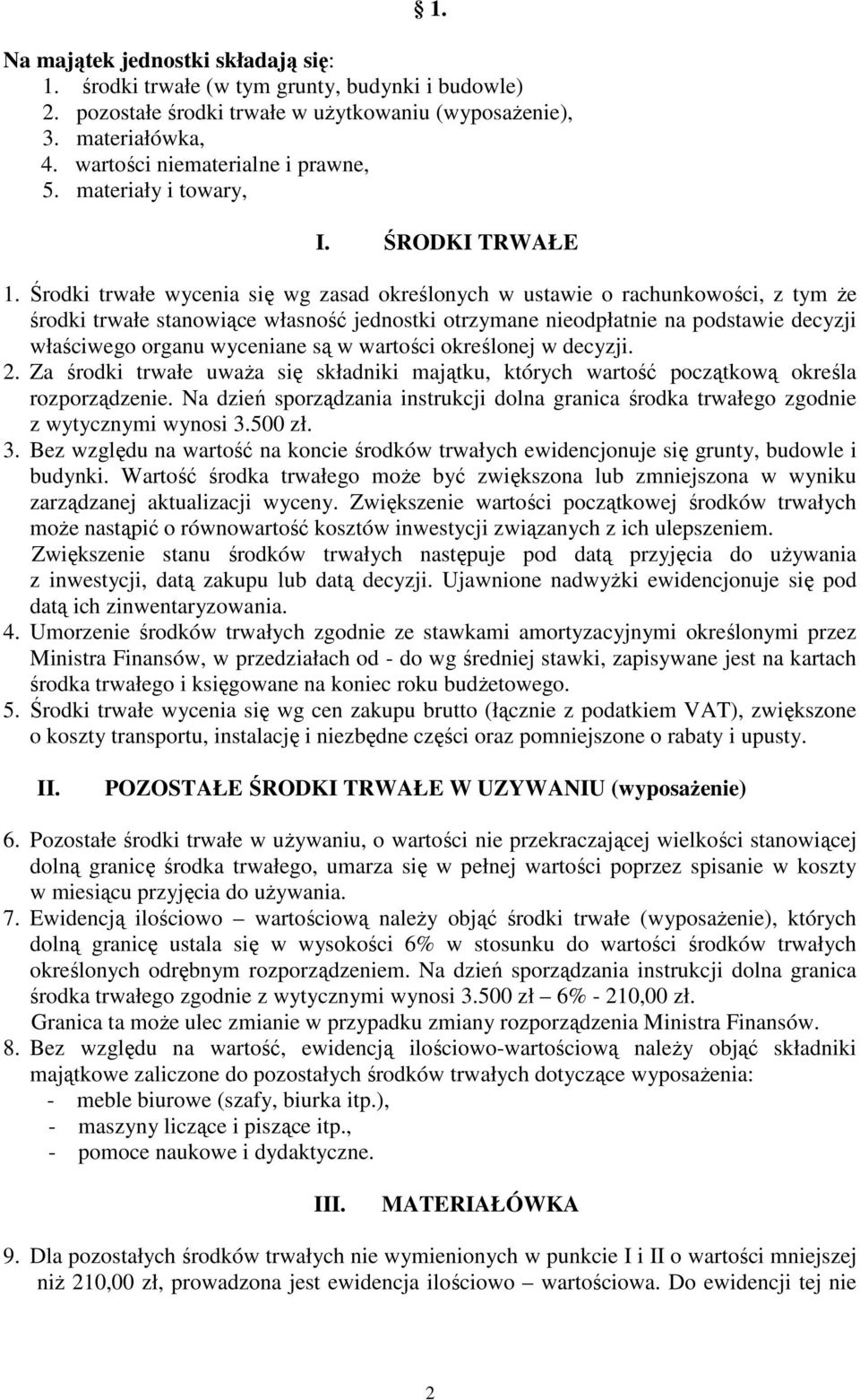 Środki trwałe wycenia się wg zasad określonych w ustawie o rachunkowości, z tym że środki trwałe stanowiące własność jednostki otrzymane nieodpłatnie na podstawie decyzji właściwego organu wyceniane