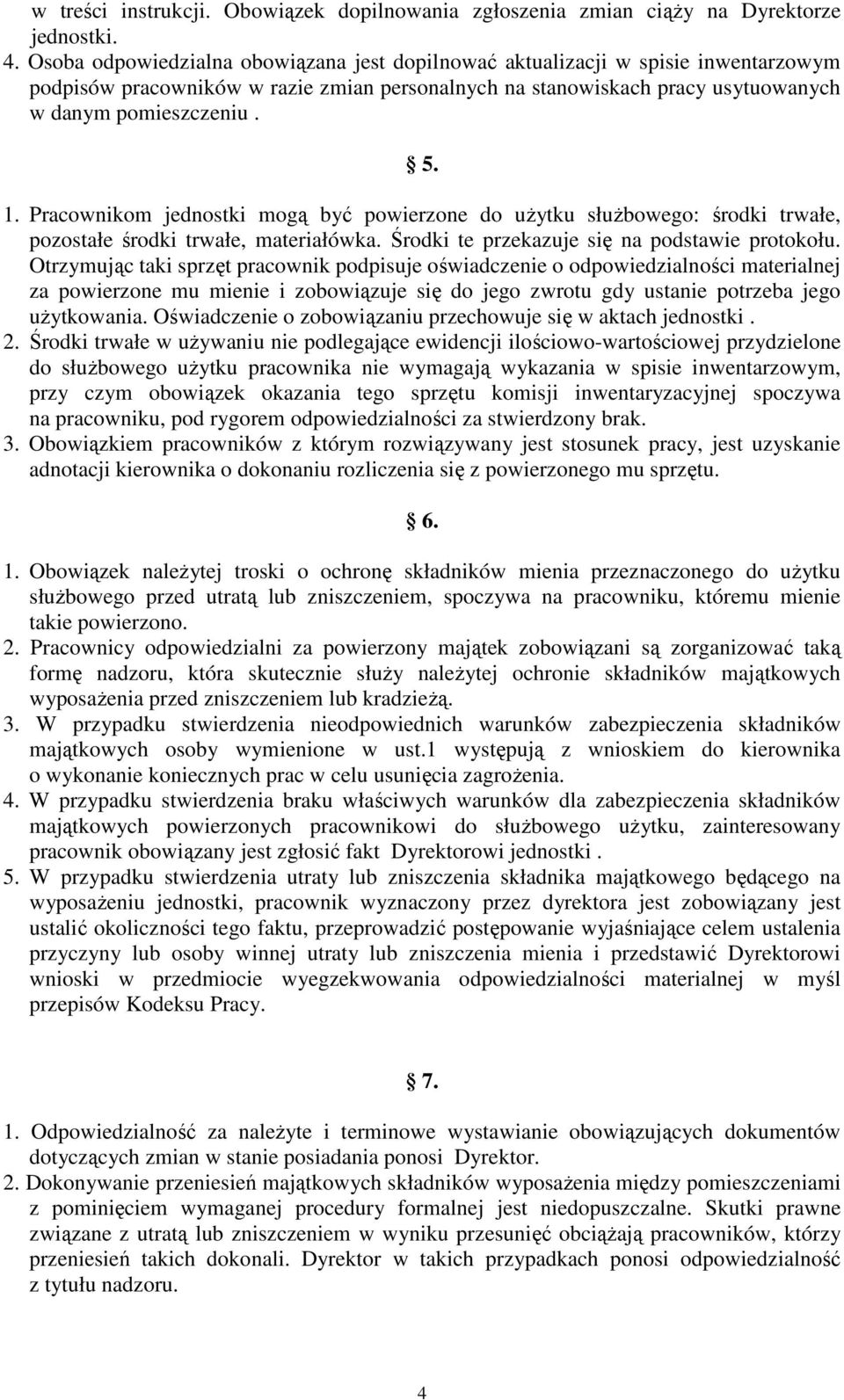 Pracownikom jednostki mogą być powierzone do użytku służbowego: środki trwałe, pozostałe środki trwałe, materiałówka. Środki te przekazuje się na podstawie protokołu.