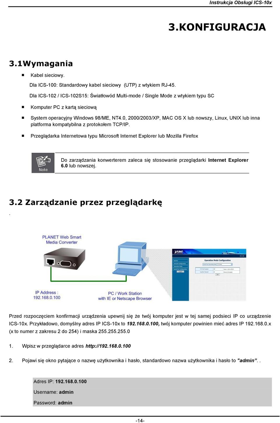 0, 2000/2003/XP, MAC OS X lub nowszy, Linux, UNIX lub inna platforma kompatybilna z protokołem TCP/IP.