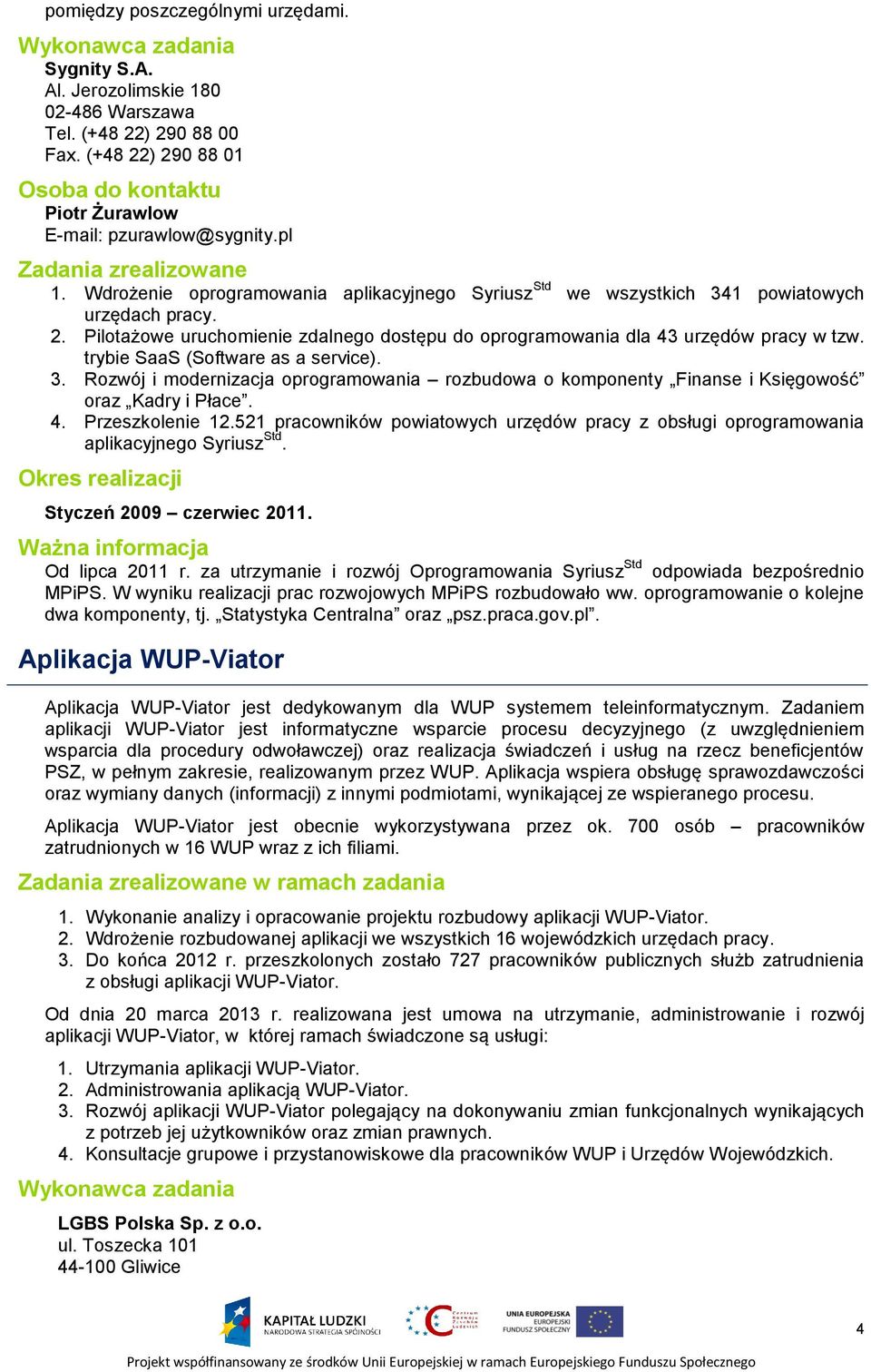 Pilotażowe uruchomienie zdalnego dostępu do oprogramowania dla 43 urzędów pracy w tzw. trybie SaaS (Software as a service). 3.