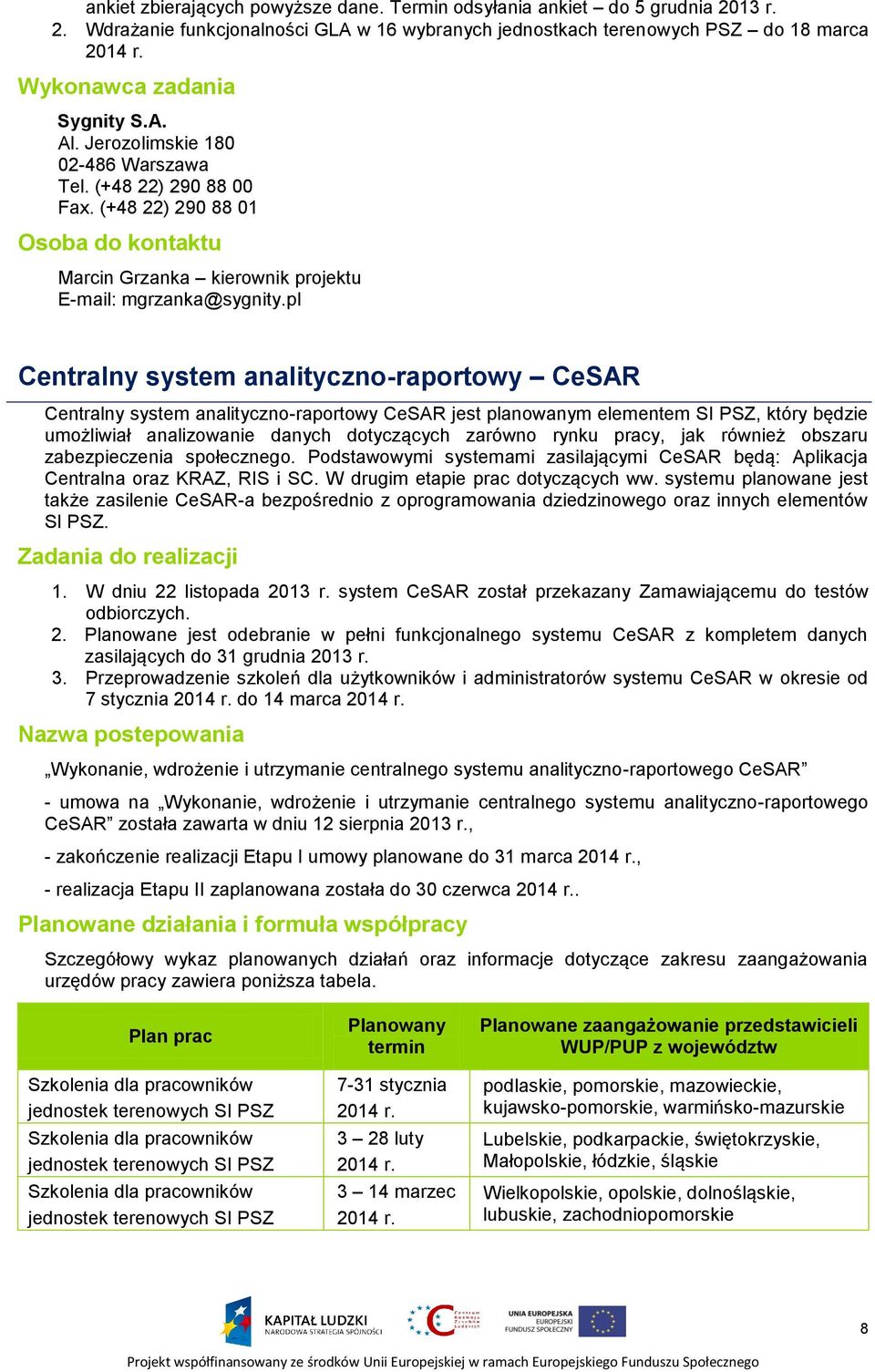 pl Centralny system analityczno-raportowy CeSAR Centralny system analityczno-raportowy CeSAR jest planowanym elementem SI PSZ, który będzie umożliwiał analizowanie danych dotyczących zarówno rynku