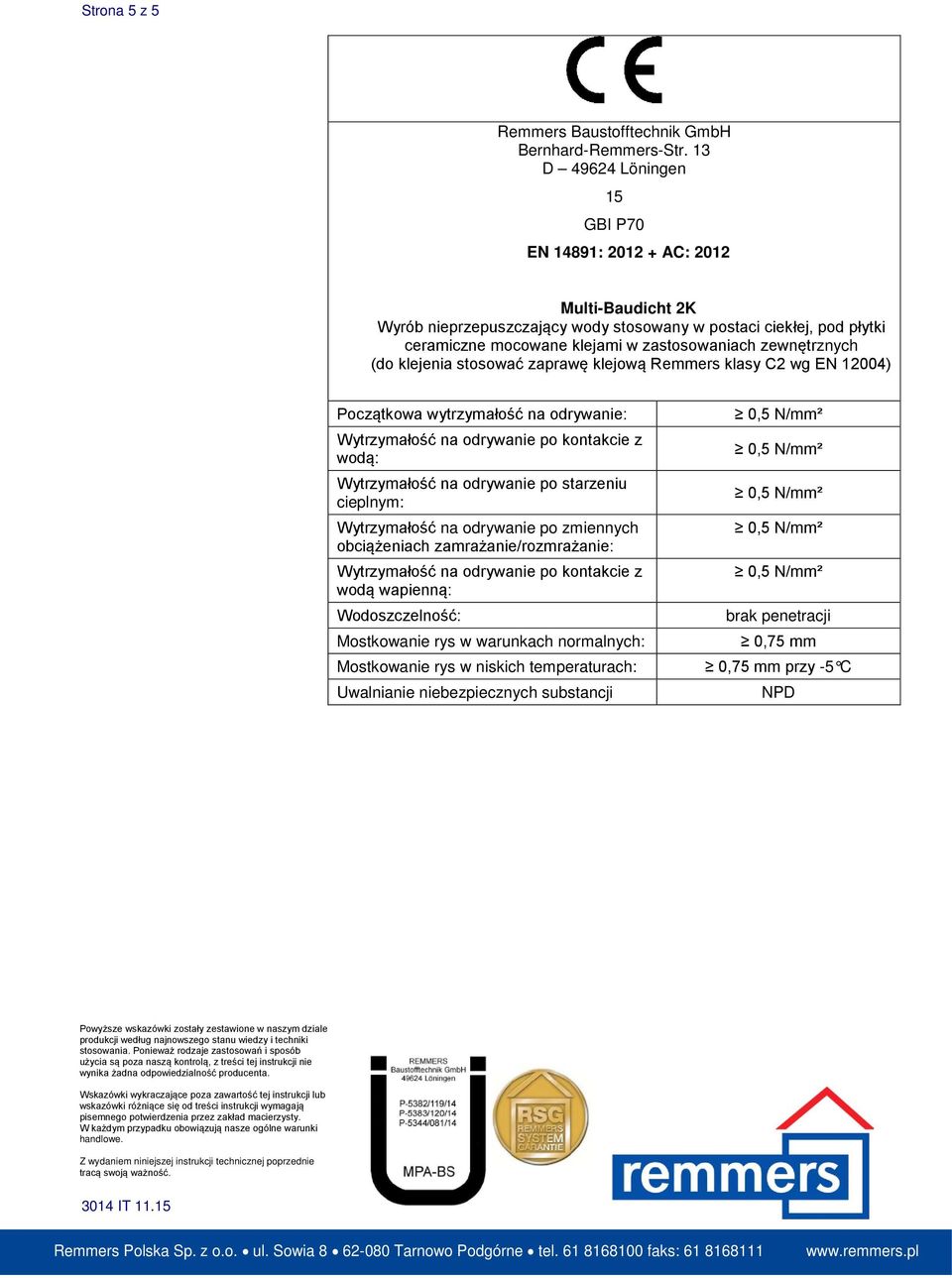 zewnętrznych (do klejenia stosować zaprawę klejową Remmers klasy C2 wg EN 12004) Początkowa wytrzymałość na odrywanie: Wytrzymałość na odrywanie po kontakcie z wodą: Wytrzymałość na odrywanie po