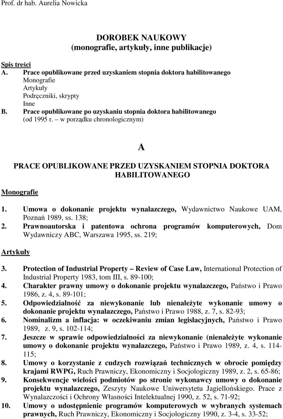 w porządku chronologicznym) A PRACE OPUBLIKOWANE PRZED UZYSKANIEM STOPNIA DOKTORA HABILITOWANEGO Monografie 1. Umowa o dokonanie projektu wynalazczego, Wydawnictwo Naukowe UAM, Poznań 1989, ss.