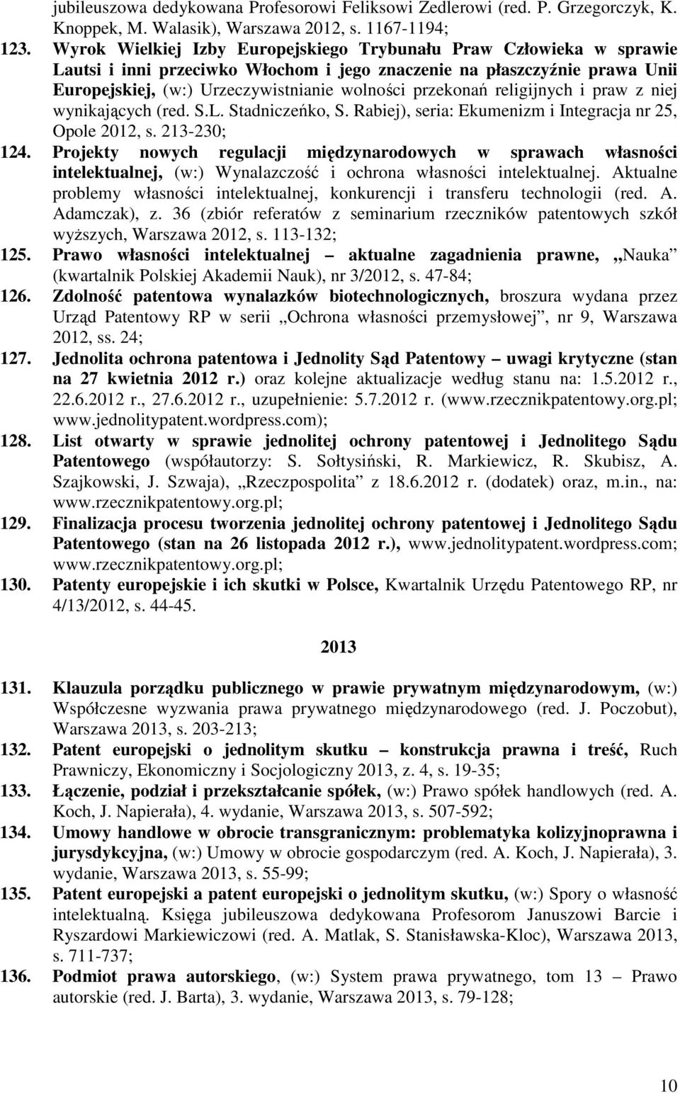 przekonań religijnych i praw z niej wynikających (red. S.L. Stadniczeńko, S. Rabiej), seria: Ekumenizm i Integracja nr 25, Opole 2012, s. 213-230; 124.