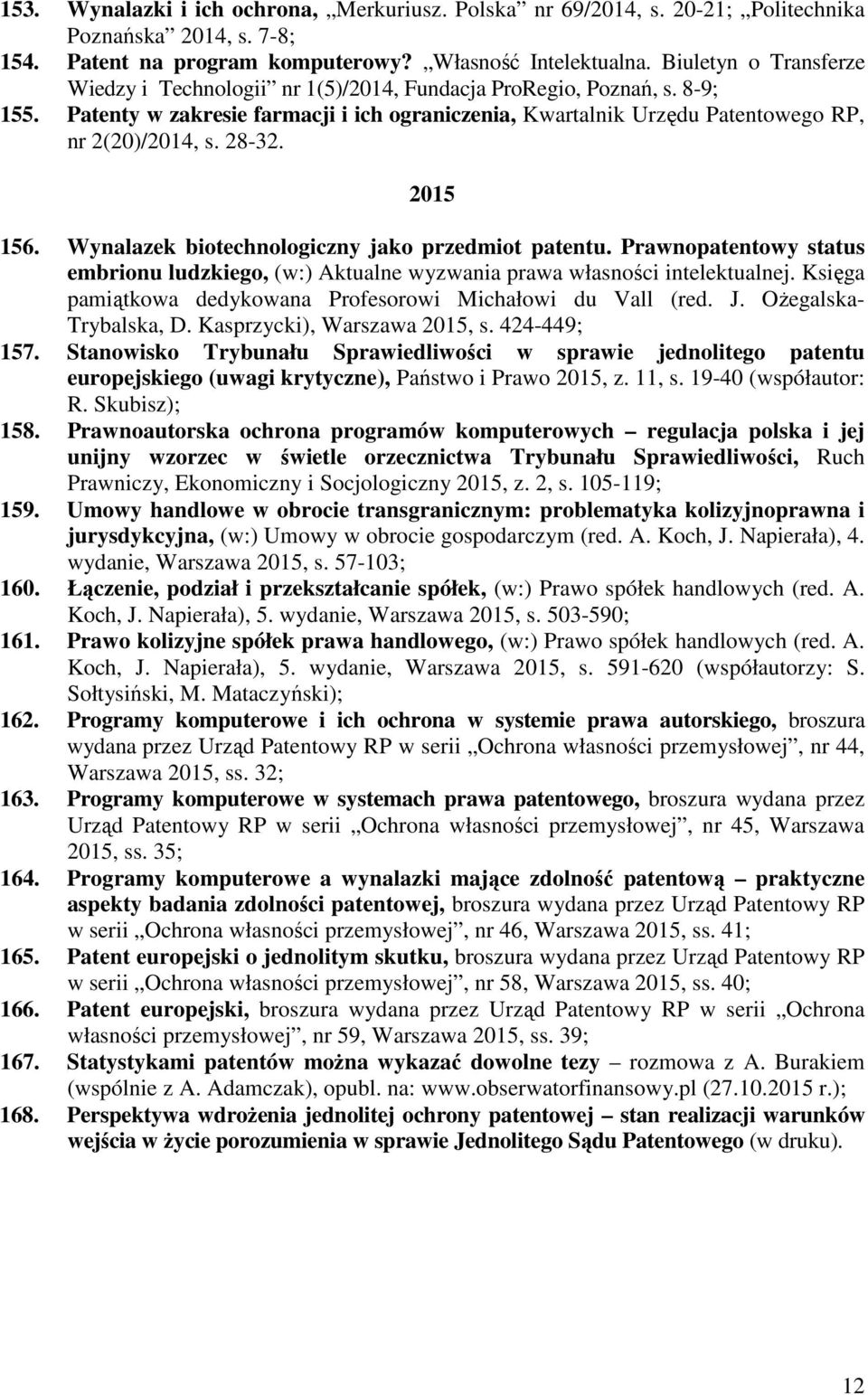 28-32. 2015 156. Wynalazek biotechnologiczny jako przedmiot patentu. Prawnopatentowy status embrionu ludzkiego, (w:) Aktualne wyzwania prawa własności intelektualnej.