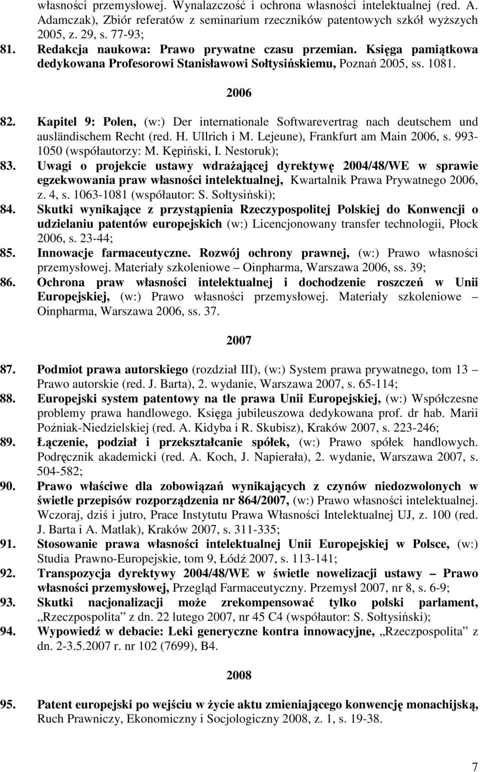 Kapitel 9: Polen, (w:) Der internationale Softwarevertrag nach deutschem und ausländischem Recht (red. H. Ullrich i M. Lejeune), Frankfurt am Main 2006, s. 993-1050 (współautorzy: M. Kępiński, I.