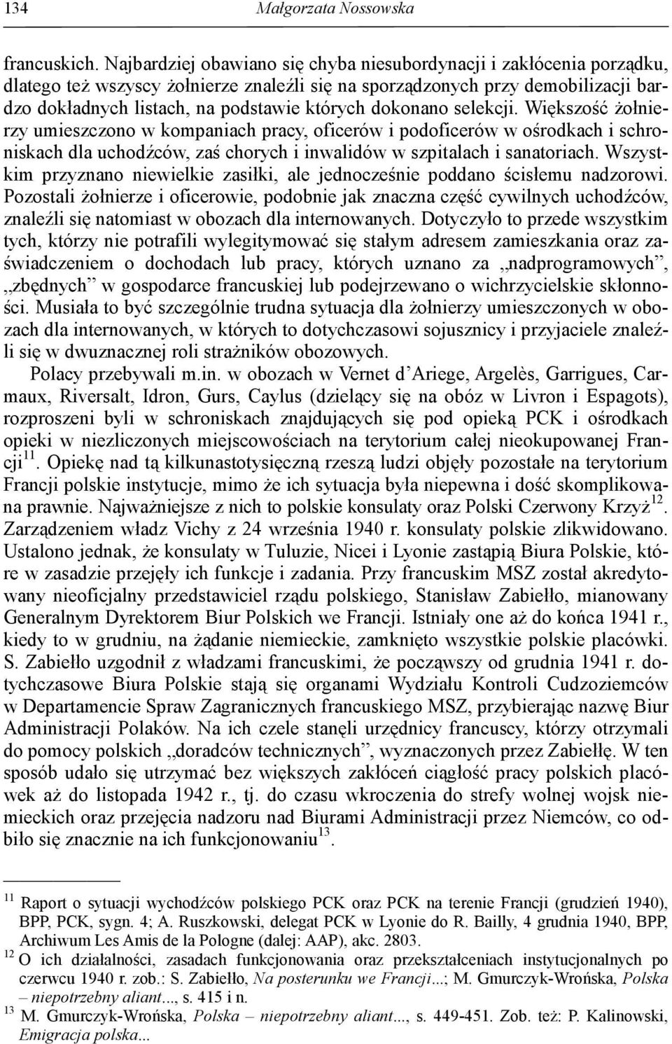 dokonano selekcji. Większość Ŝołnierzy umieszczono w kompaniach pracy, oficerów i podoficerów w ośrodkach i schroniskach dla uchodźców, zaś chorych i inwalidów w szpitalach i sanatoriach.