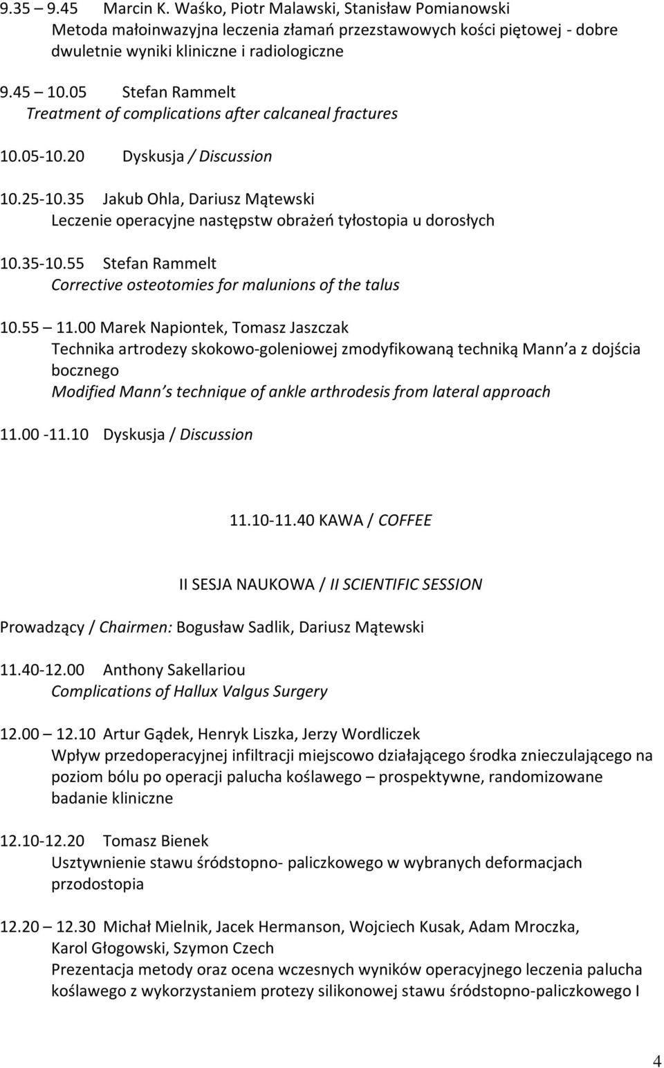 35 Jakub Ohla, Dariusz Mątewski Leczenie operacyjne następstw obrażeń tyłostopia u dorosłych 10.35-10.55 Stefan Rammelt Corrective osteotomies for malunions of the talus 10.55 11.