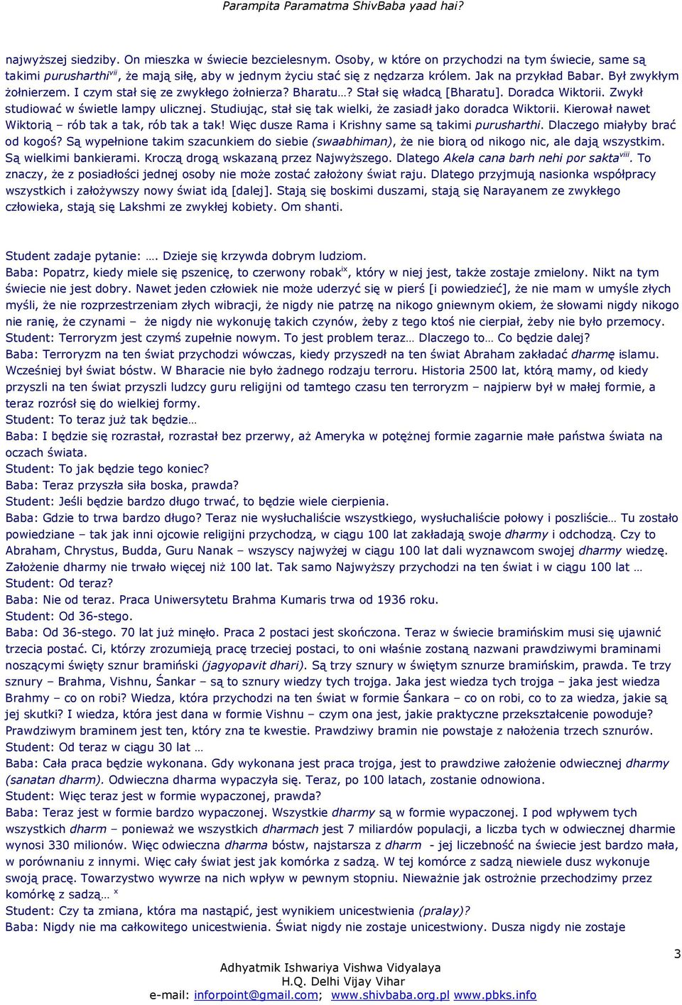 Studiując, stał się tak wielki, Ŝe zasiadł jako doradca Wiktorii. Kierował nawet Wiktorią rób tak a tak, rób tak a tak! Więc dusze Rama i Krishny same są takimi purusharthi.