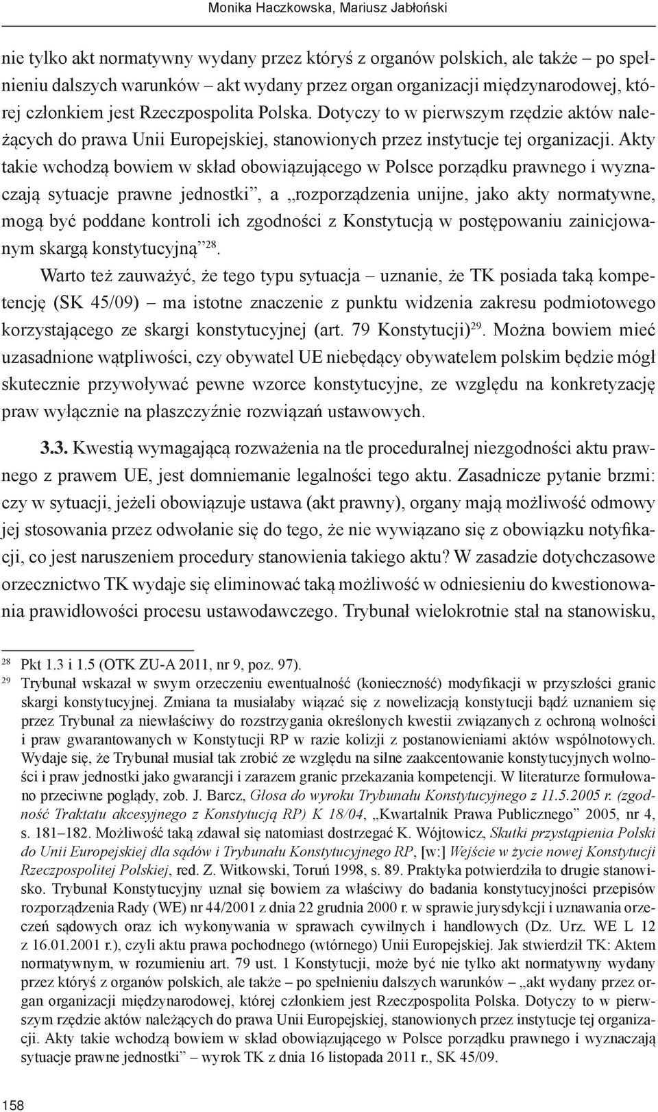 Akty takie wchodzą bowiem w skład obowiązującego w Polsce porządku prawnego i wyznaczają sytuacje prawne jednostki, a rozporządzenia unijne, jako akty normatywne, mogą być poddane kontroli ich