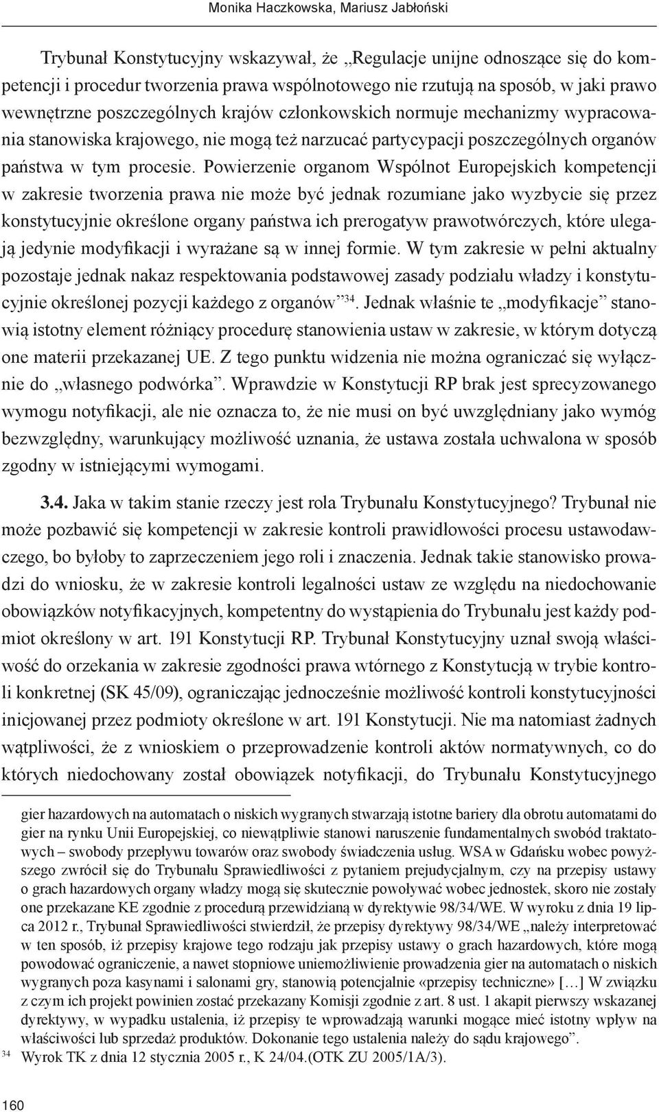 Powierzenie organom Wspólnot Europejskich kompetencji w zakresie tworzenia prawa nie może być jednak rozumiane jako wyzbycie się przez konstytucyjnie określone organy państwa ich prerogatyw
