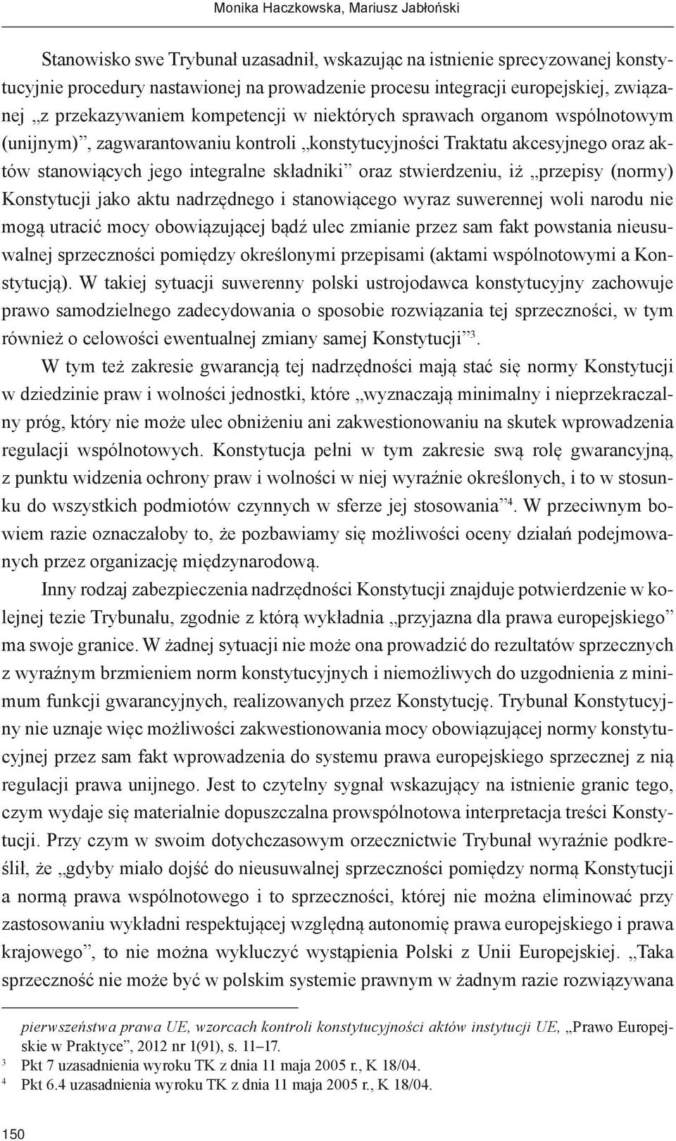 składniki oraz stwierdzeniu, iż przepisy (normy) Konstytucji jako aktu nadrzędnego i stanowiącego wyraz suwerennej woli narodu nie mogą utracić mocy obowiązującej bądź ulec zmianie przez sam fakt