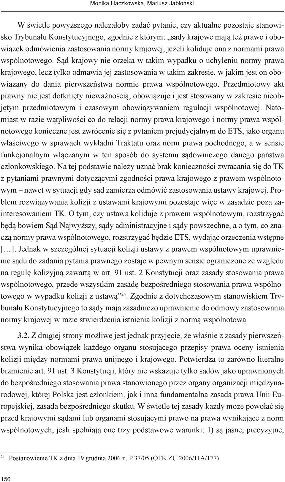 Sąd krajowy nie orzeka w takim wypadku o uchyleniu normy prawa krajowego, lecz tylko odmawia jej zastosowania w takim zakresie, w jakim jest on obowiązany do dania pierwszeństwa normie prawa