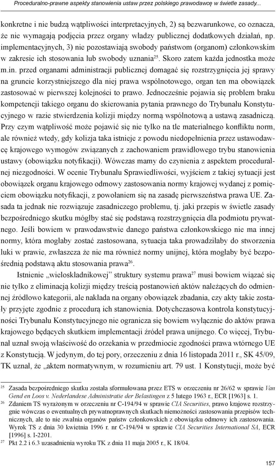 implementacyjnych, 3) nie pozostawiają swobody państwom (organom) członkowskim w zakresie ich stosowania lub swobody uznania 25. Skoro zatem każda jednostka może m.in.