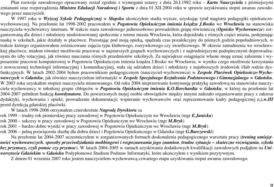 W 1997 roku w WyŜszej Szkole Pedagogicznej w Słupsku ukończyłem studia wyŝsze, uzyskując tytuł magistra pedagogiki opiekuńczowychowawczej.