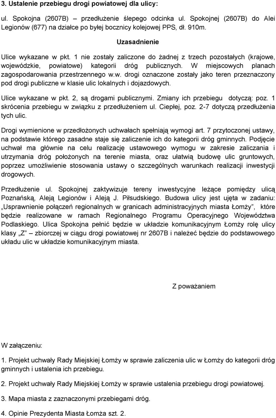 W miejscowych planach zagospodarowania przestrzennego w.w. drogi oznaczone zostały jako teren przeznaczony pod drogi publiczne w klasie ulic lokalnych i dojazdowych. Ulice wykazane w pkt.