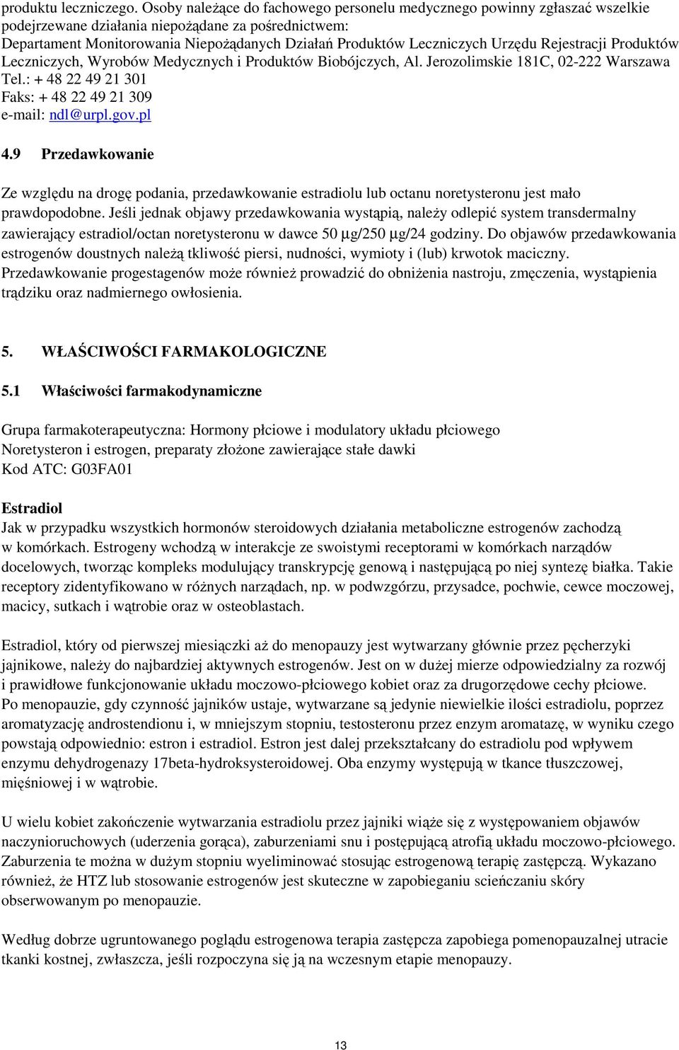 Urzędu Rejestracji Produktów Leczniczych, Wyrobów Medycznych i Produktów Biobójczych, Al. Jerozolimskie 181C, 02-222 Warszawa Tel.: + 48 22 49 21 301 Faks: + 48 22 49 21 309 e-mail: ndl@urpl.gov.pl 4.
