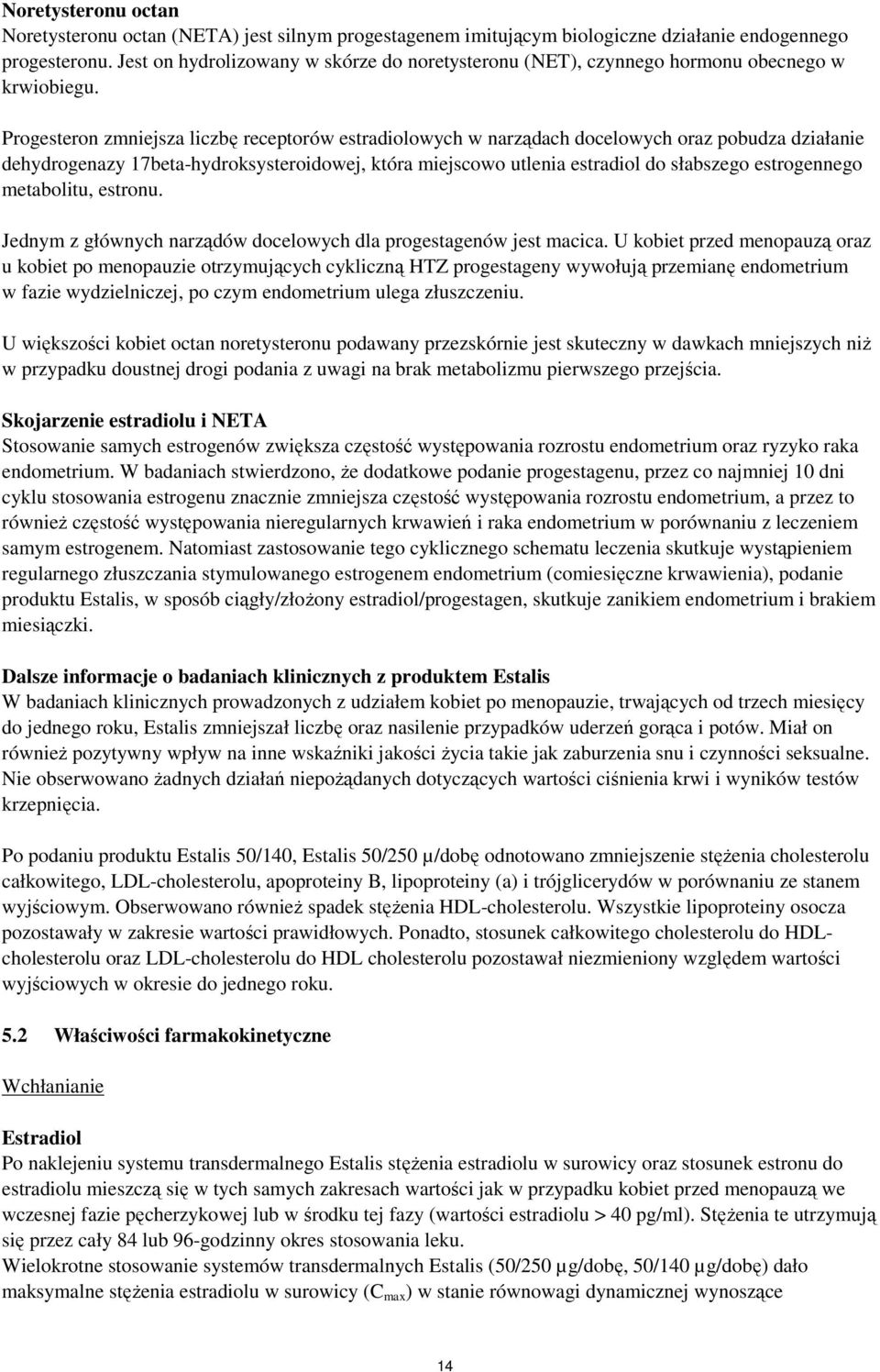 Progesteron zmniejsza liczbę receptorów estradiolowych w narządach docelowych oraz pobudza działanie dehydrogenazy 17beta-hydroksysteroidowej, która miejscowo utlenia estradiol do słabszego
