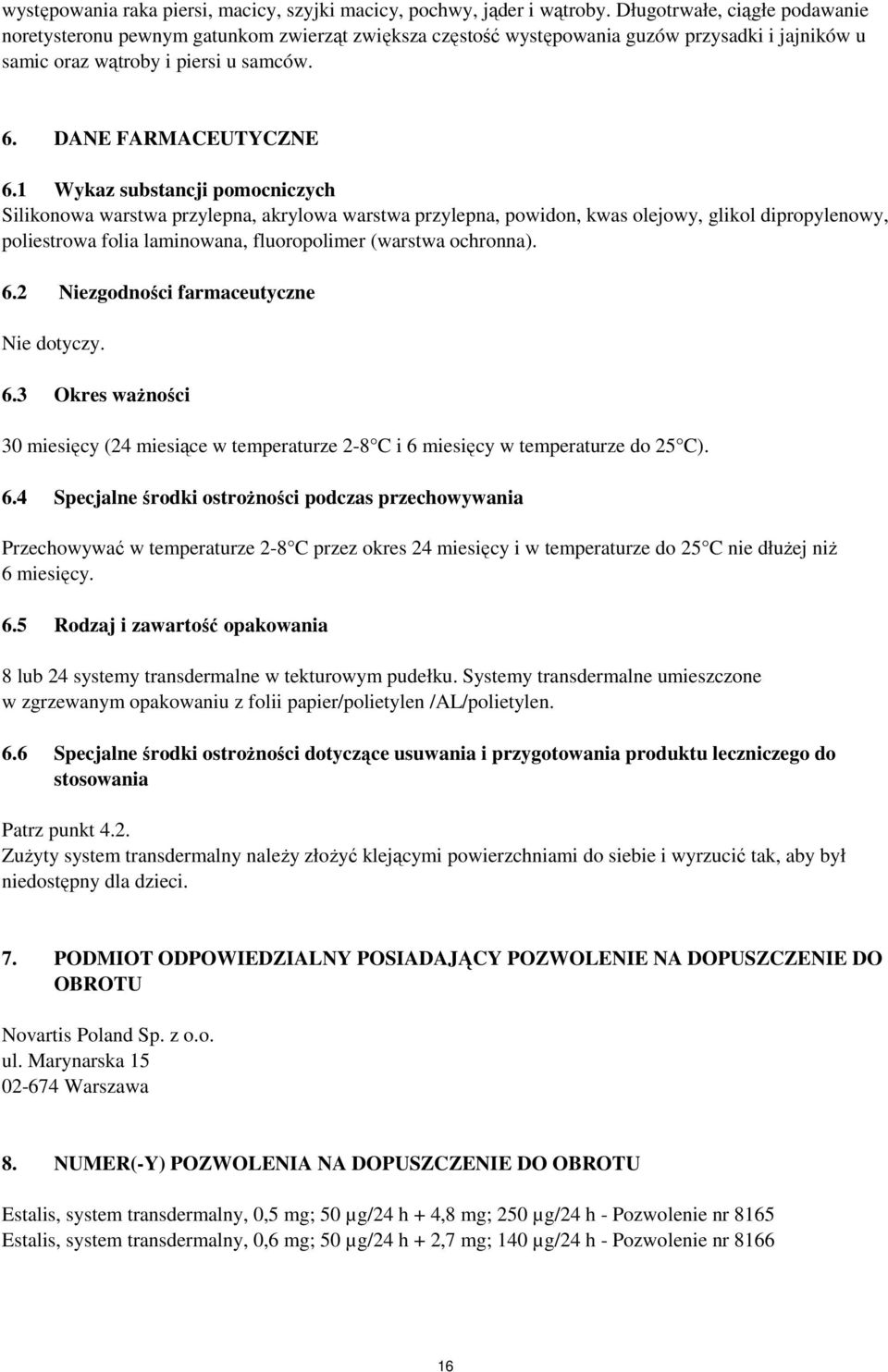 1 Wykaz substancji pomocniczych Silikonowa warstwa przylepna, akrylowa warstwa przylepna, powidon, kwas olejowy, glikol dipropylenowy, poliestrowa folia laminowana, fluoropolimer (warstwa ochronna).
