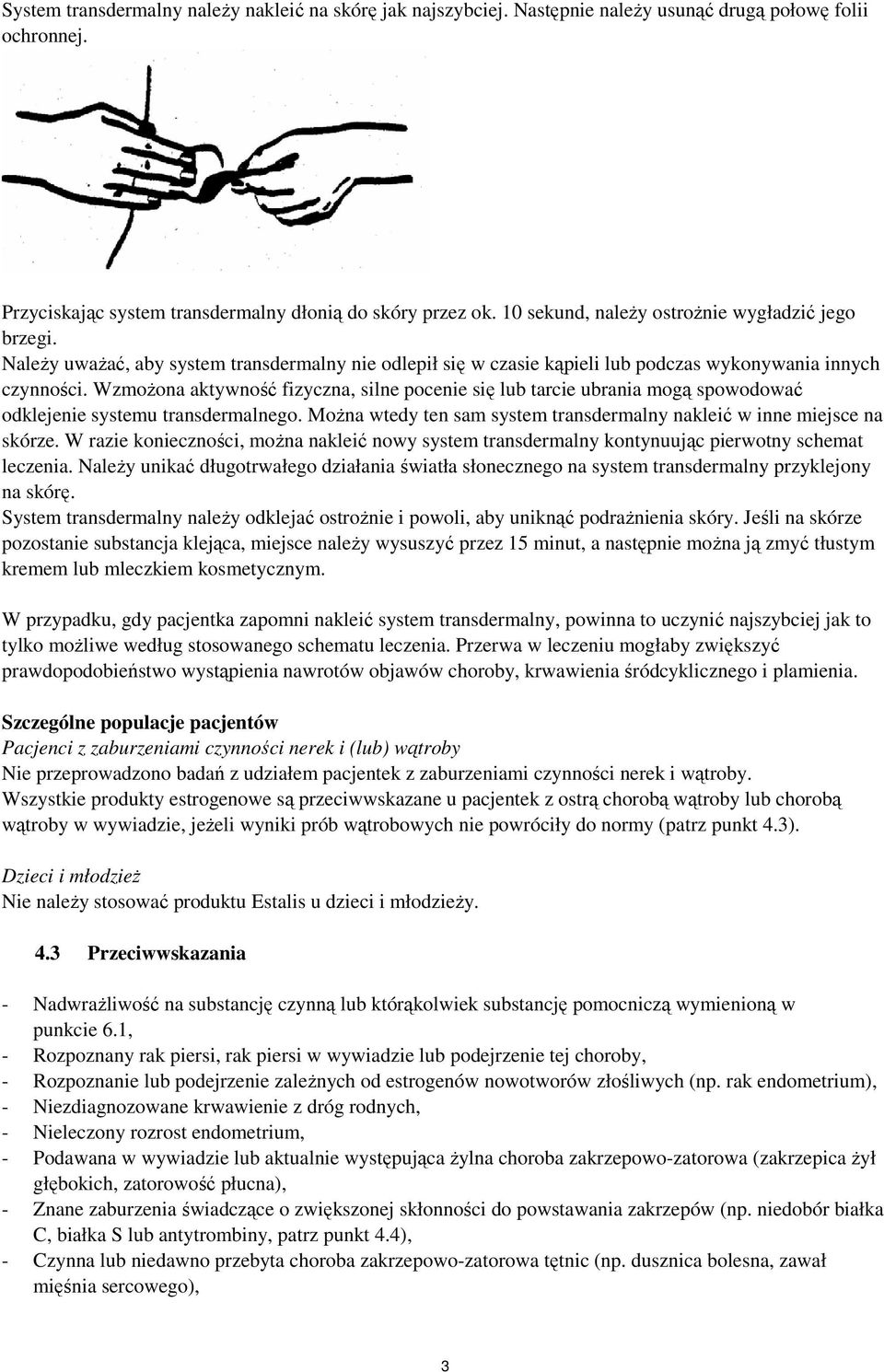 Wzmożona aktywność fizyczna, silne pocenie się lub tarcie ubrania mogą spowodować odklejenie systemu transdermalnego. Można wtedy ten sam system transdermalny nakleić w inne miejsce na skórze.