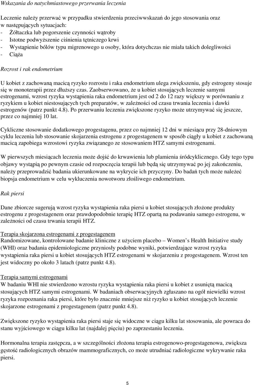 kobiet z zachowaną macicą ryzyko rozrostu i raka endometrium ulega zwiększeniu, gdy estrogeny stosuje się w monoterapii przez dłuższy czas.