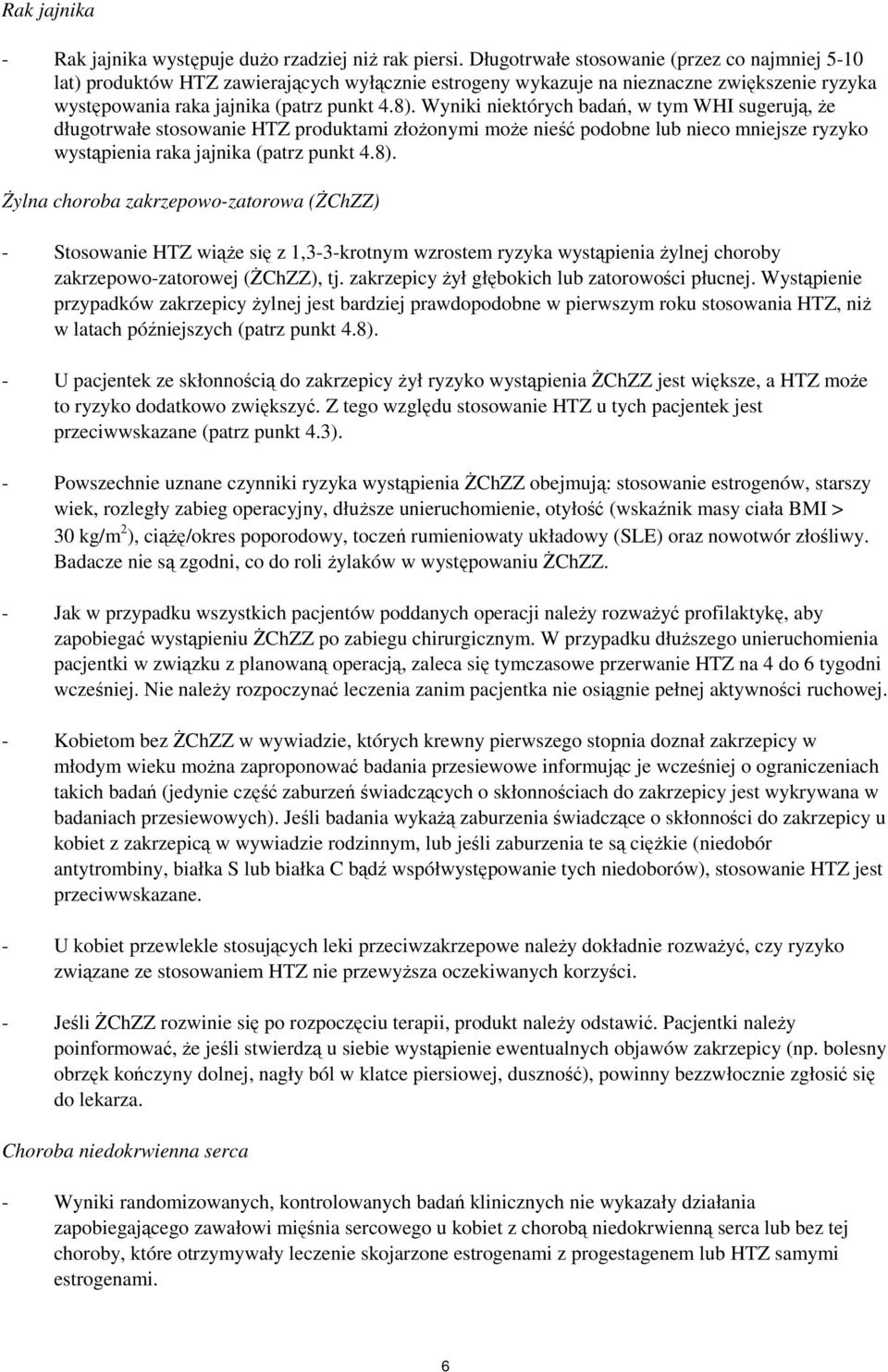 Wyniki niektórych badań, w tym WHI sugerują, że długotrwałe stosowanie HTZ produktami złożonymi może nieść podobne lub nieco mniejsze ryzyko wystąpienia raka jajnika (patrz punkt 4.8).