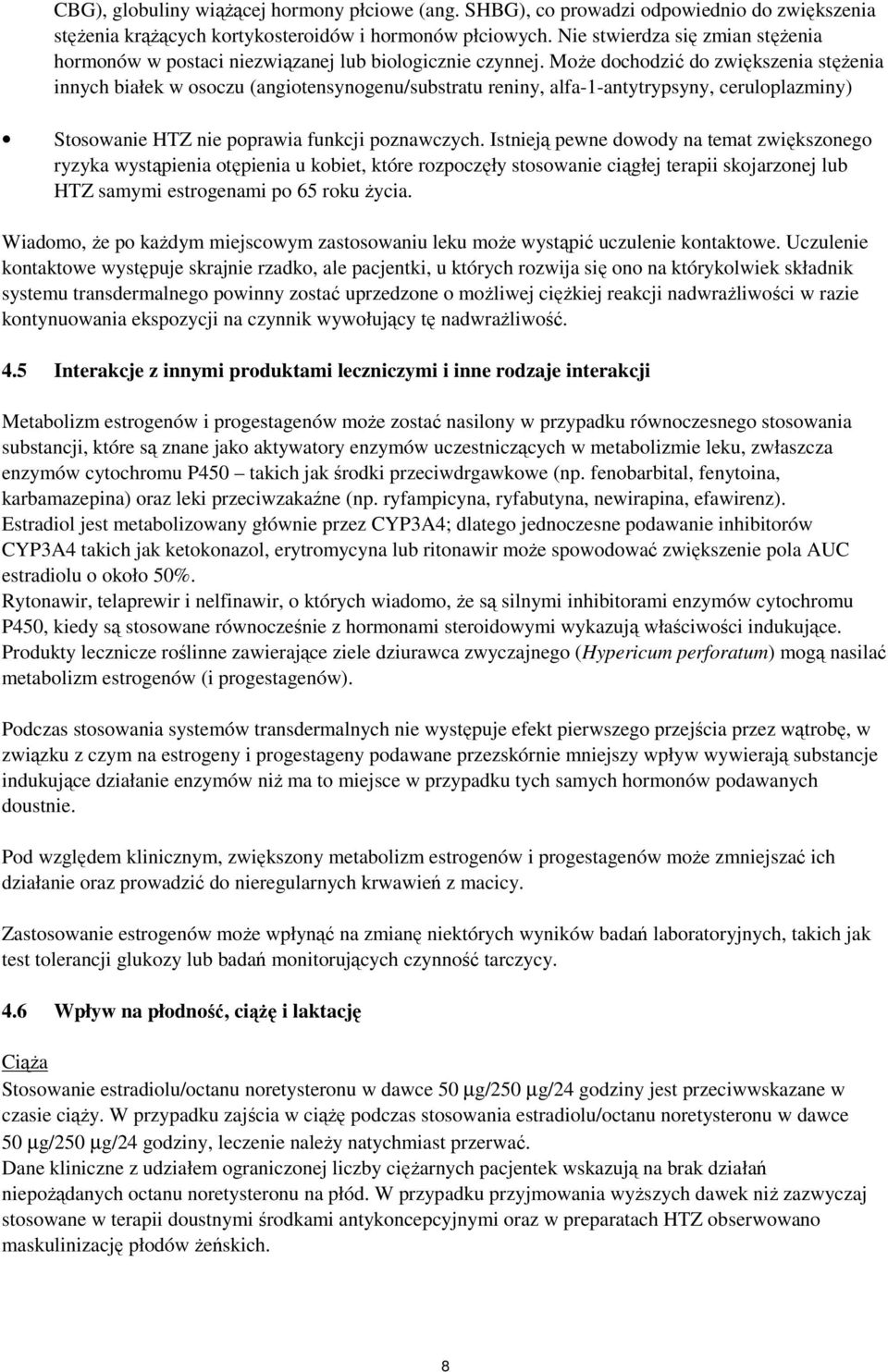 Może dochodzić do zwiększenia stężenia innych białek w osoczu (angiotensynogenu/substratu reniny, alfa-1-antytrypsyny, ceruloplazminy) Stosowanie HTZ nie poprawia funkcji poznawczych.