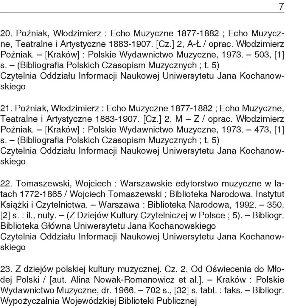 Włodzimierz Poźniak. [Kraków] : Polskie Wydawnictwo Muzyczne, 1973. 473, [1] s. (Bibliografia Polskich Czasopism Muzycznych ; t. 5) 22.