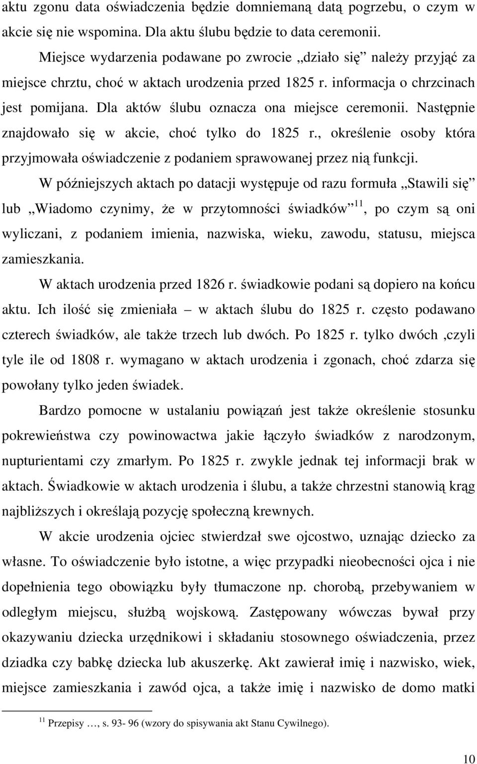 Dla aktów ślubu oznacza ona miejsce ceremonii. Następnie znajdowało się w akcie, choć tylko do 1825 r., określenie osoby która przyjmowała oświadczenie z podaniem sprawowanej przez nią funkcji.