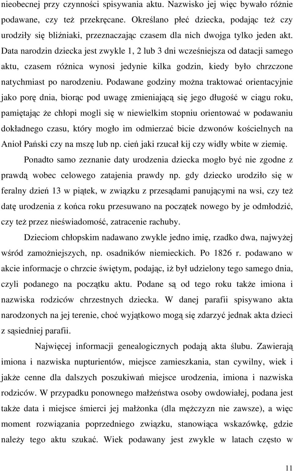 Data narodzin dziecka jest zwykle 1, 2 lub 3 dni wcześniejsza od datacji samego aktu, czasem różnica wynosi jedynie kilka godzin, kiedy było chrzczone natychmiast po narodzeniu.