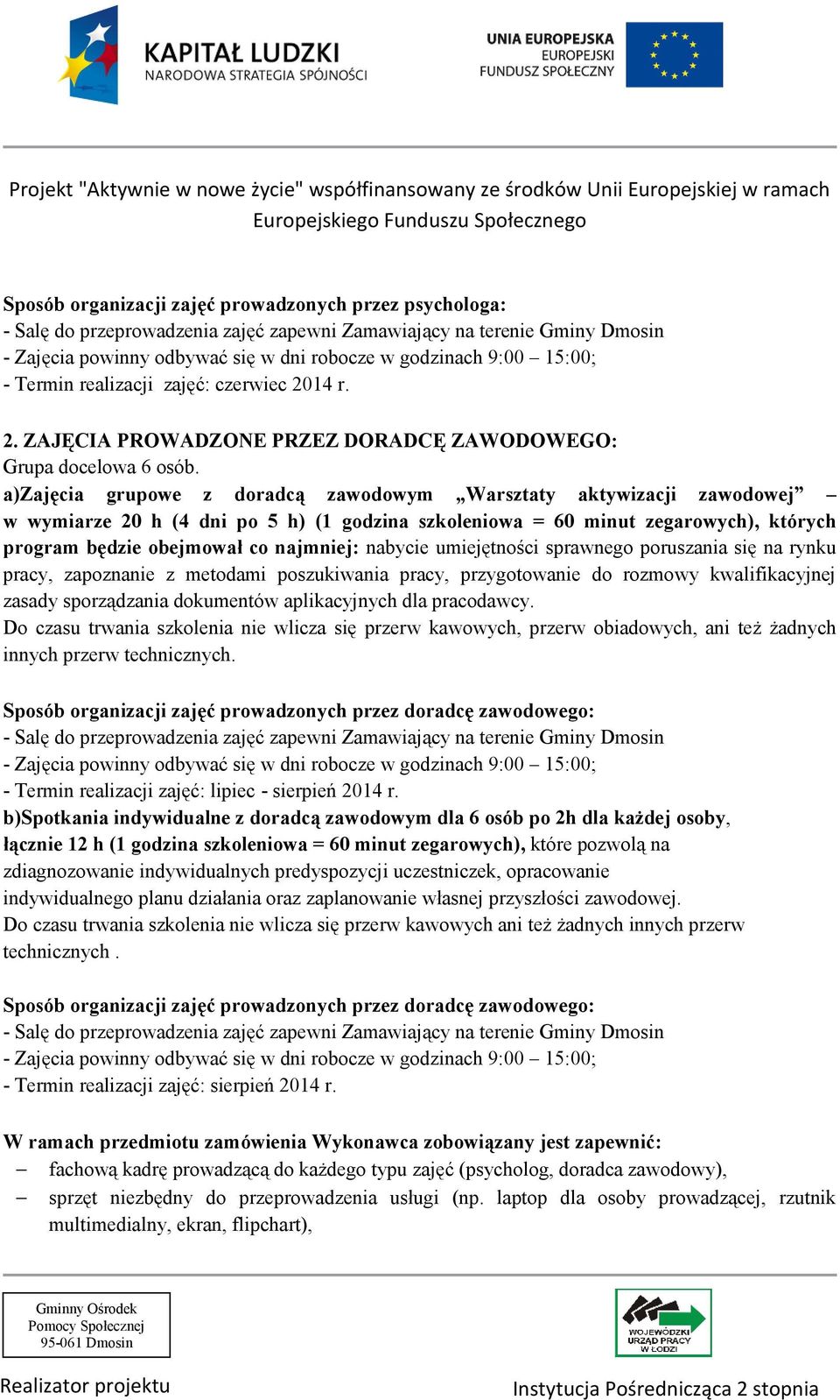 a)zajęcia grupowe z doradcą zawodowym Warsztaty aktywizacji zawodowej w wymiarze 20 h (4 dni po 5 h) (1 godzina szkoleniowa = 60 minut zegarowych), których program będzie obejmował co najmniej: