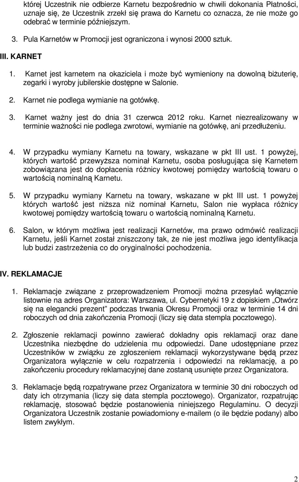 Karnet jest karnetem na okaziciela i moŝe być wymieniony na dowolną biŝuterię, zegarki i wyroby jubilerskie dostępne w Salonie. 2. Karnet nie podlega wymianie na gotówkę. 3.