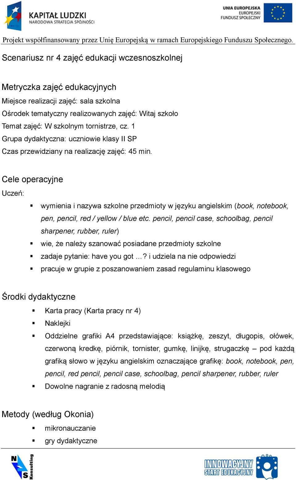 Cele operacyjne Uczeń: wymienia i nazywa szkolne przedmioty w języku angielskim (book, notebook, pen, pencil, red / yellow / blue etc.