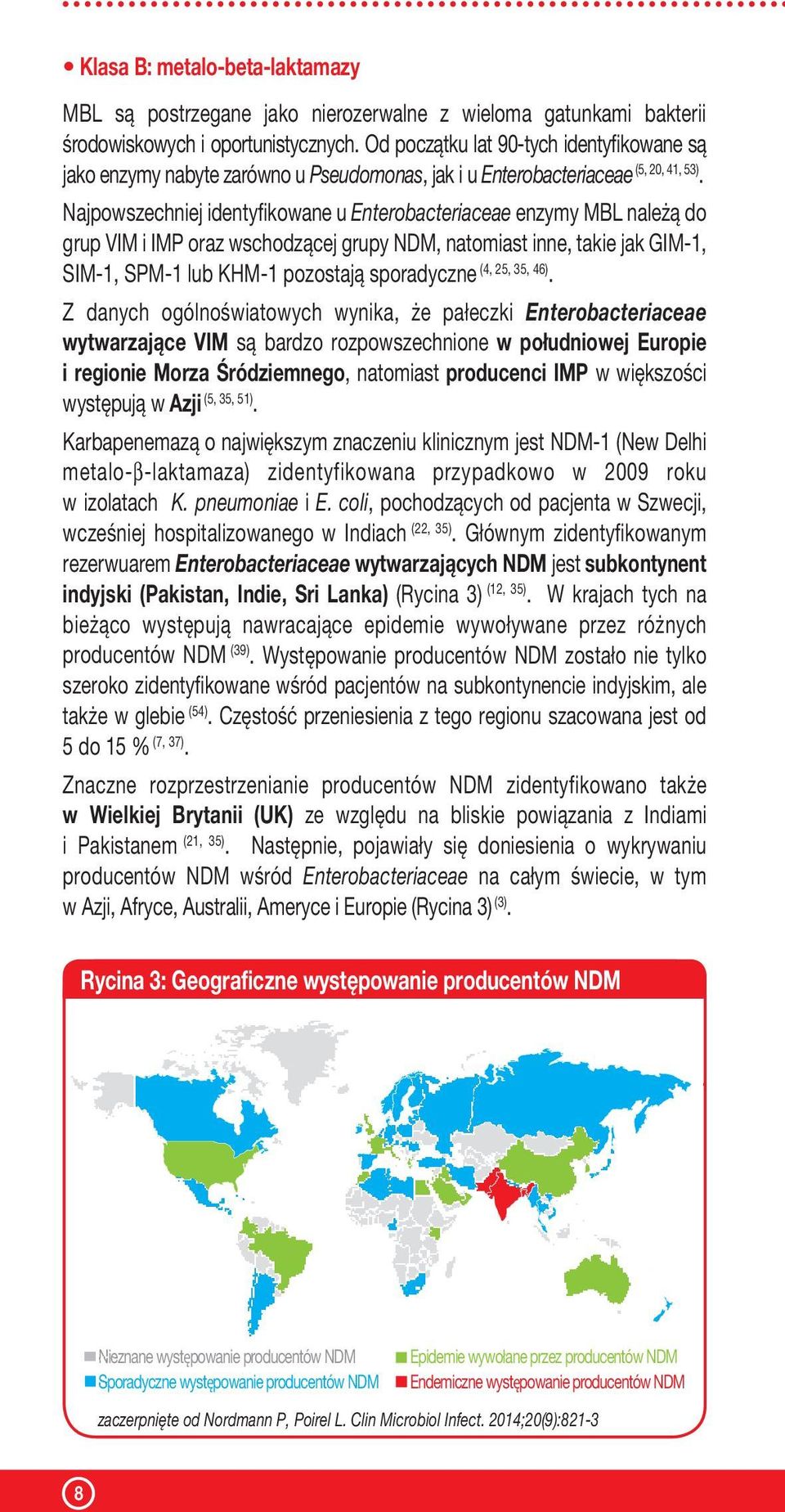 Najpowszechniej identyfikowane u Enterobacteriaceae enzymy MBL należą do grup VIM i IMP oraz wschodzącej grupy NDM, natomiast inne, takie jak GIM-1, SIM-1, SPM-1 lub KHM-1 pozostają sporadyczne (4,
