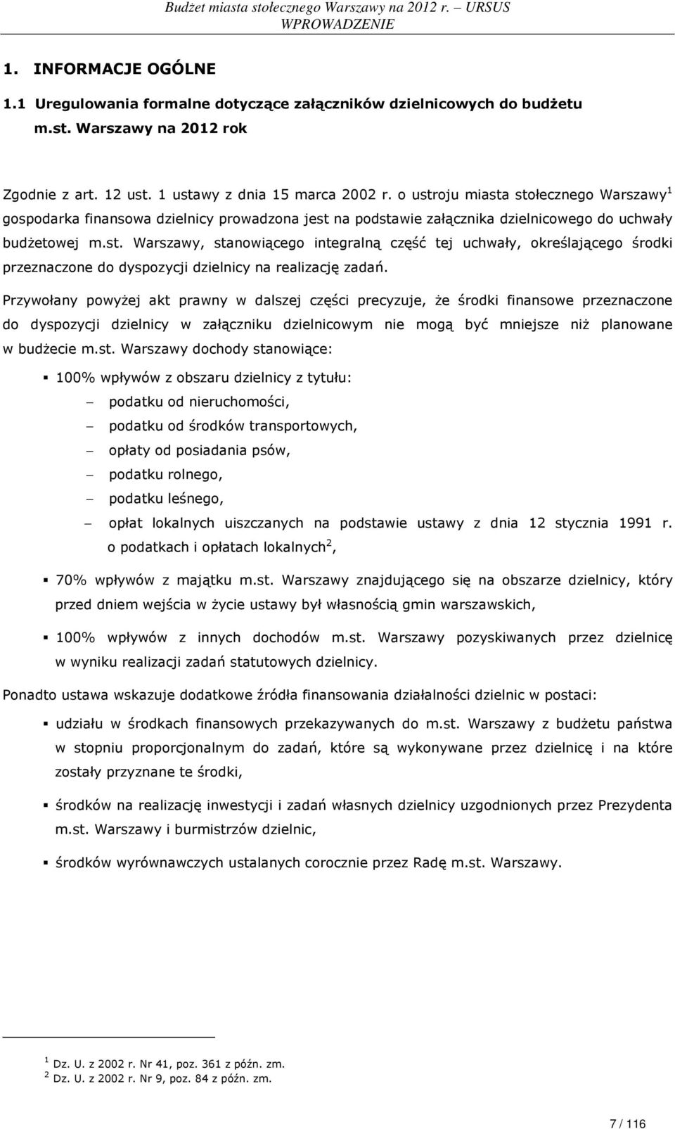 Przywołany powyżej akt prawny w dalszej części precyzuje, że środki finansowe przeznaczone do dyspozycji dzielnicy w załączniku dzielnicowym nie mogą być mniejsze niż planowane w budżecie m.st.