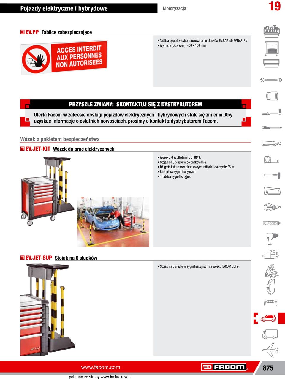 Aby uzyskać informacje o ostatnich nowościach, prosimy o kontakt z dystrybutorem Facom. Wózek z pakietem bezpieczeństwa EV.JETKIT W ózek do prac elektrycznych Wózek z 6 szufladami: JET.6M3.