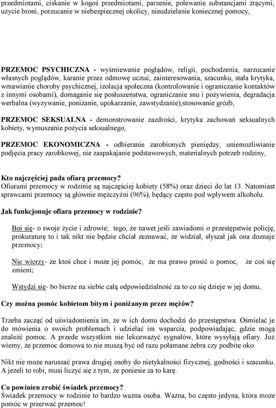 (kontrolowanie i ograniczanie kontaktów z innymi osobami), domaganie się posłuszeństwa, ograniczanie snu i pożywienia, degradacja werbalna (wyzywanie, poniżanie, upokarzanie, zawstydzanie),stosowanie