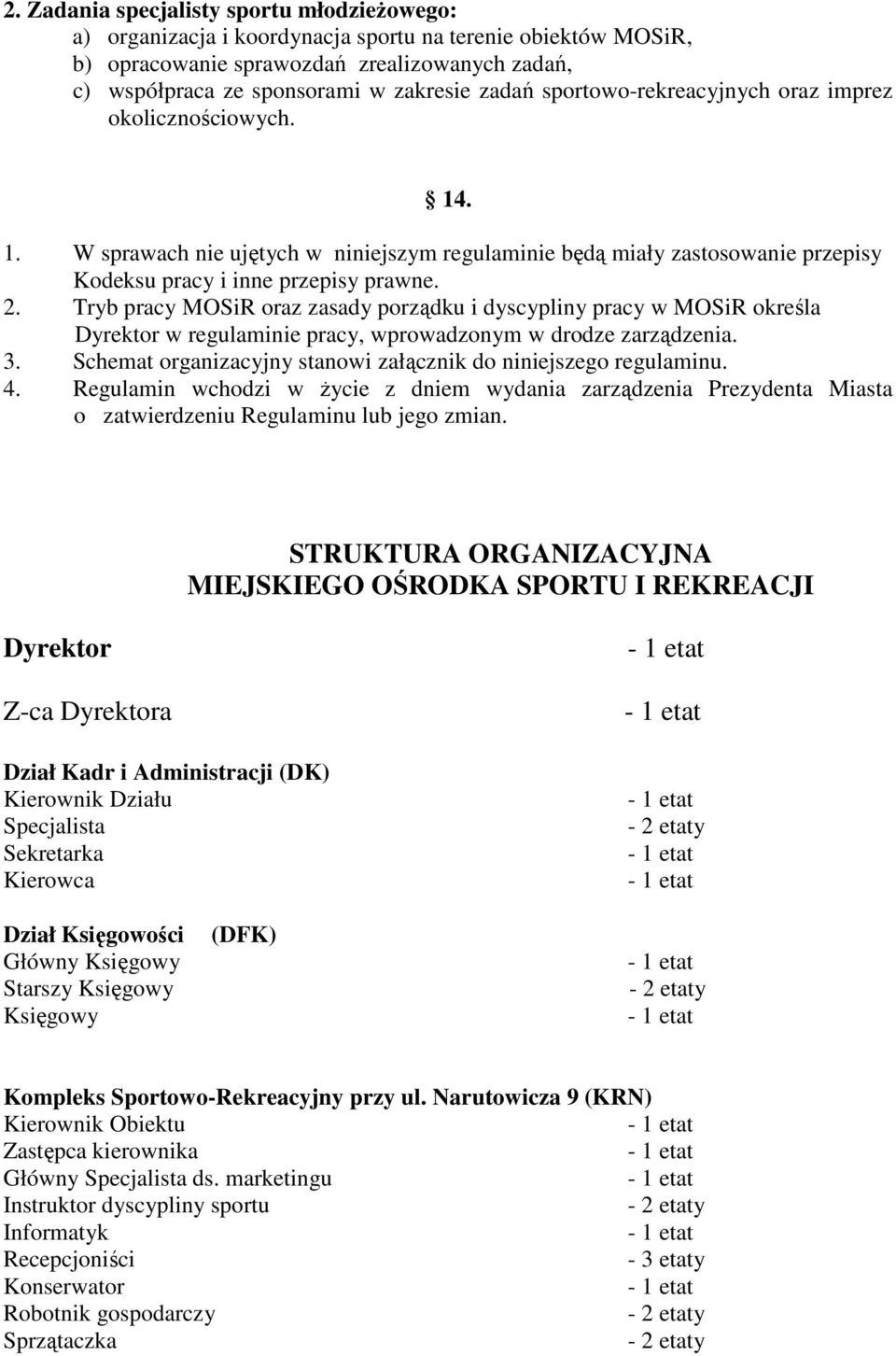 Tryb pracy MOSiR oraz zasady porządku i dyscypliny pracy w MOSiR określa Dyrektor w regulaminie pracy, wprowadzonym w drodze zarządzenia. 3.