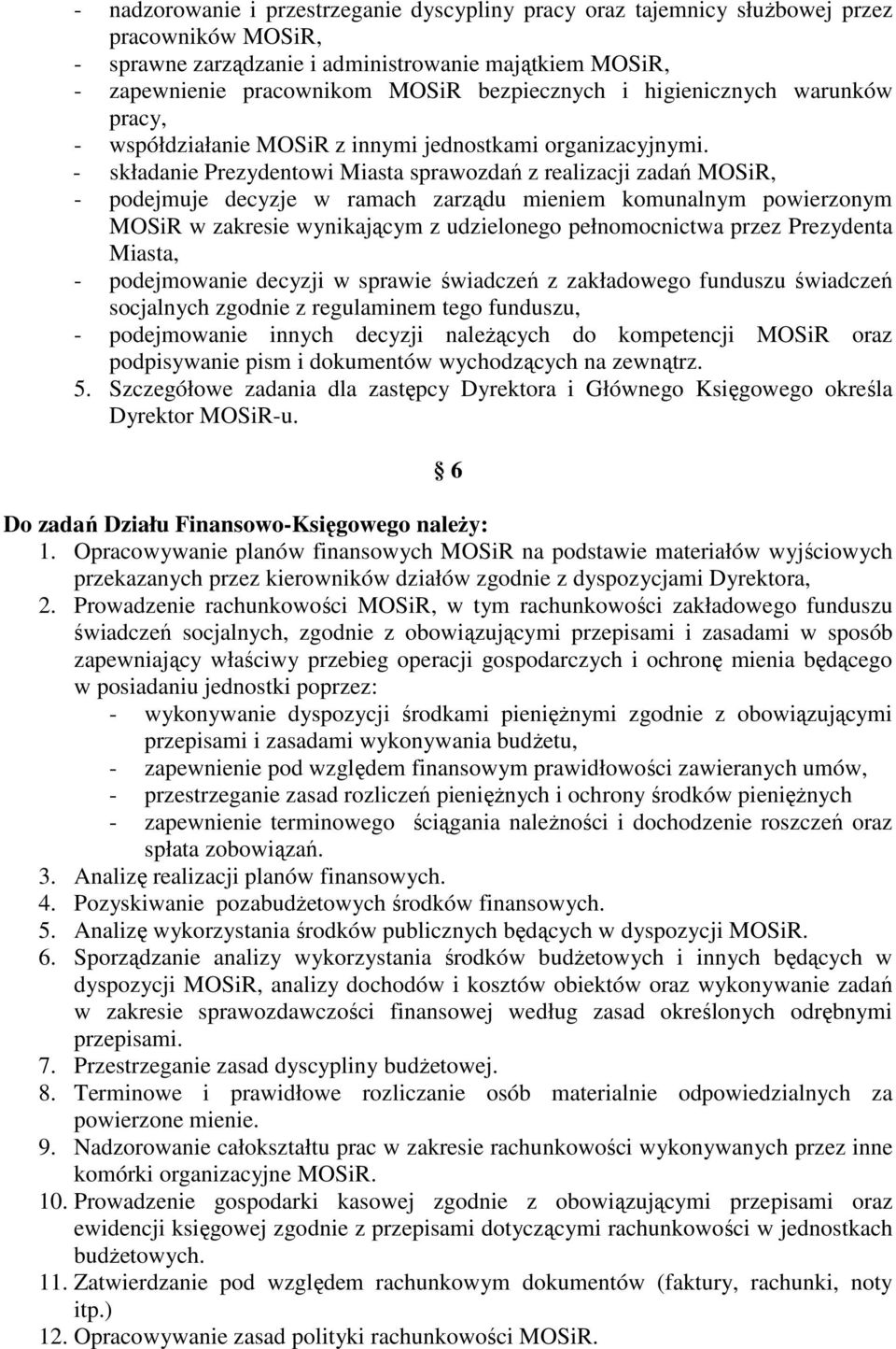 - składanie Prezydentowi Miasta sprawozdań z realizacji zadań MOSiR, - podejmuje decyzje w ramach zarządu mieniem komunalnym powierzonym MOSiR w zakresie wynikającym z udzielonego pełnomocnictwa