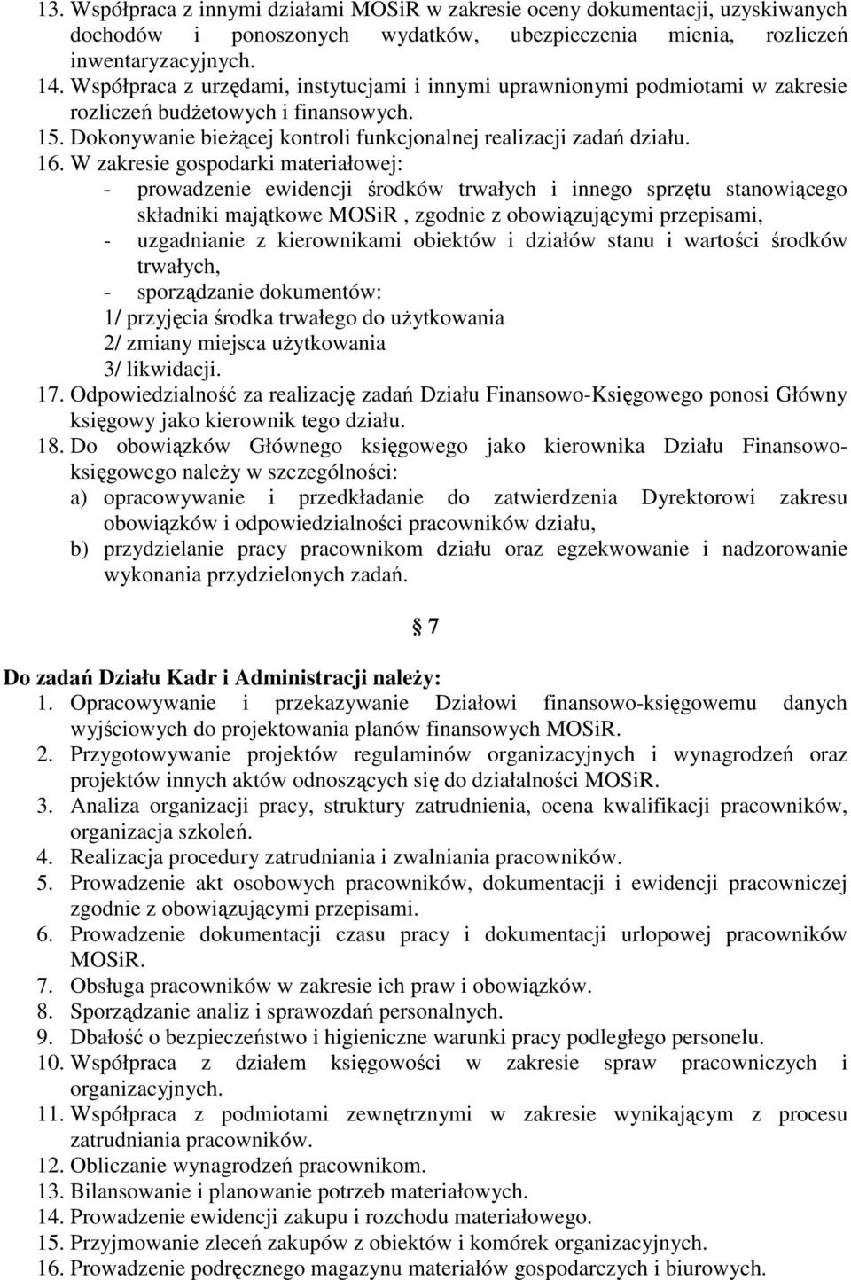 W zakresie gospodarki materiałowej: - prowadzenie ewidencji środków trwałych i innego sprzętu stanowiącego składniki majątkowe MOSiR, zgodnie z obowiązującymi przepisami, - uzgadnianie z kierownikami